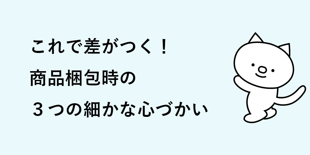 商品梱包時のポイント2：これで差がつく！梱包時の３つの細かな心づかい