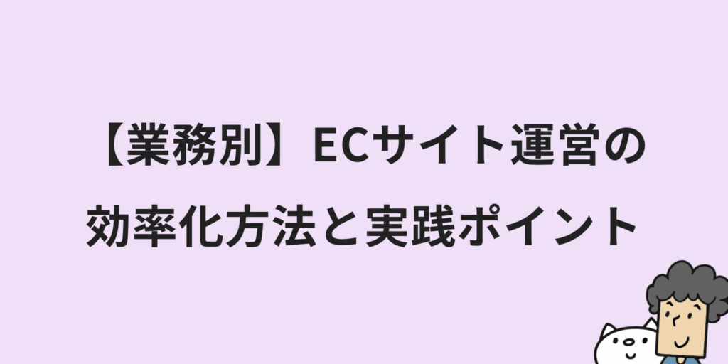 ECサイト運営を業務効率化するには？改善のコツやツール選びのポイントも解説！