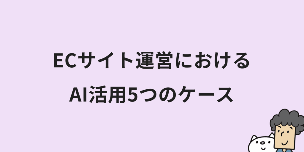 ECサイトのAI活用術11選!メリットや事例・具体的なプロンプトまで合わせて紹介!