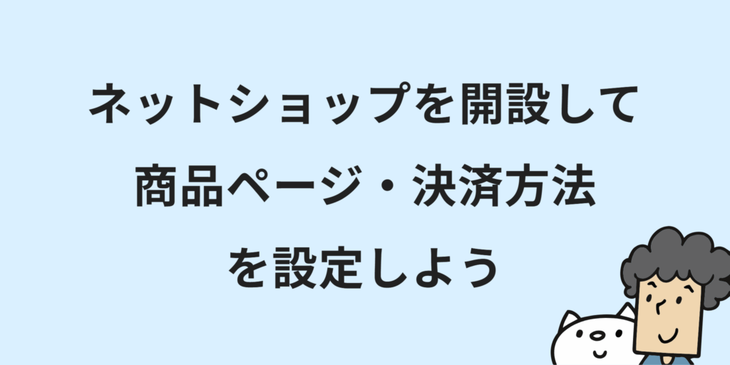 個人でネットショップ開業!初心者向けに始め方・7つの手順・必要な手続きを解説