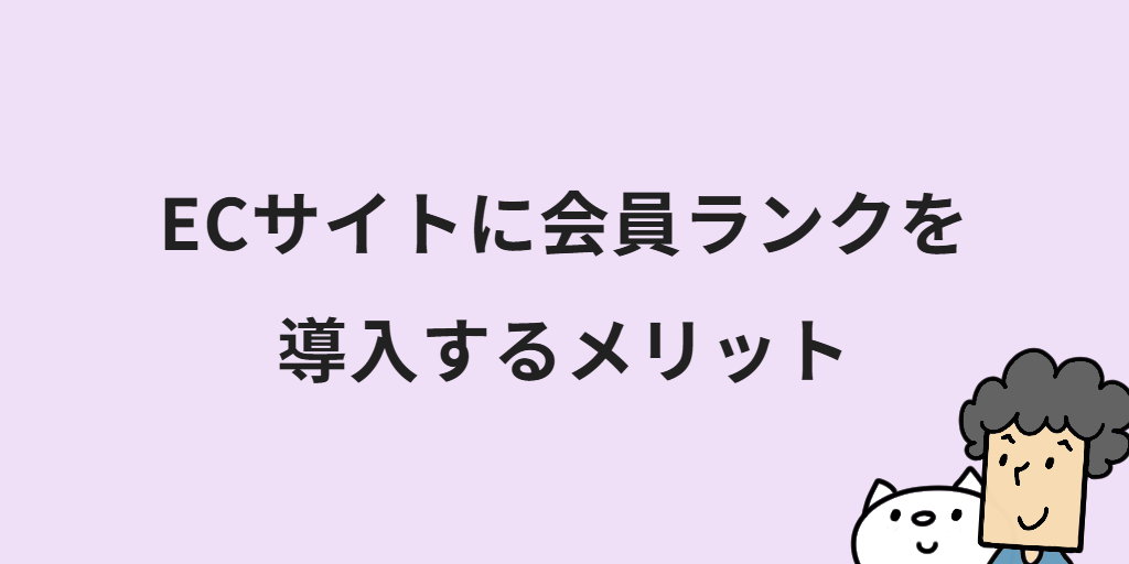 ECサイトの会員ランクのメリットは？設計手順やネットショップへの導入方法を解説
